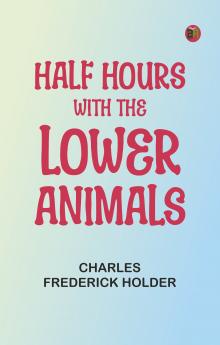 Half Hours with the Lower Animals