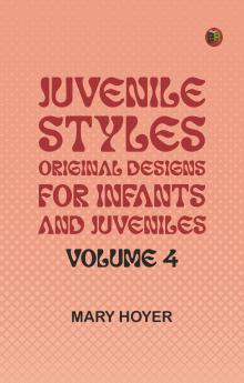 Juvenile Styles: Original Designs for Infants and Juveniles Volume 4