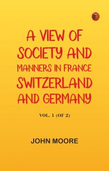 A View of Society and Manners in France Switzerland and Germany Vol. 1 (of 2)