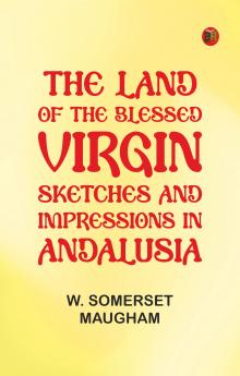 The Land of The Blessed Virgin; Sketches and Impressions in Andalusia