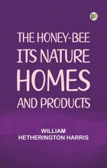 The honey-bee: its nature homes and products