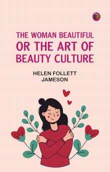 The Woman Beautiful; or The Art of Beauty Culture