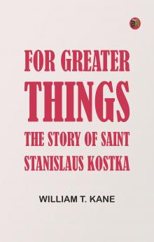 For Greater Things: The Story of Saint Stanislaus Kostka