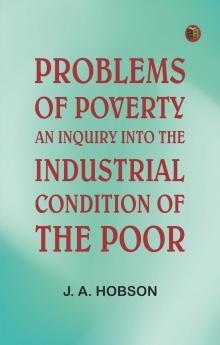 Problems of Poverty: An Inquiry into the Industrial Condition of the Poor