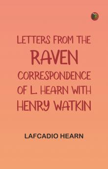 Letters from the Raven: Correspondence of L. Hearn with Henry Watkin