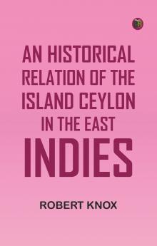 An Historical Relation of the Island Ceylon in the East Indies