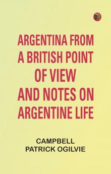 Argentina from a British Point of View and Notes on Argentine Life