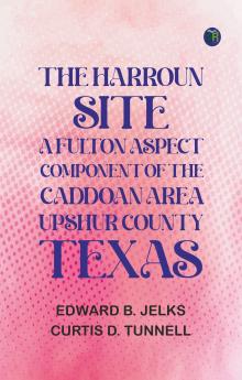 The Harroun Site: A Fulton Aspect Component of the Caddoan Area Upshur County Texas