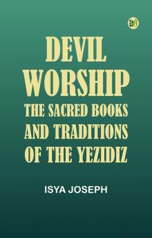 Devil Worship: The Sacred Books and Traditions of the Yezidiz