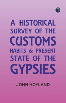 A Historical Survey of the Customs Habits & Present State of the Gypsies