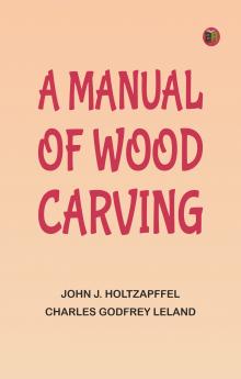 A Manual of Wood Carving