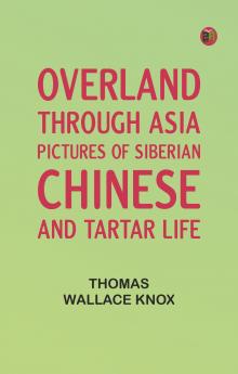 Overland through Asia; Pictures of Siberian Chinese and Tartar Life