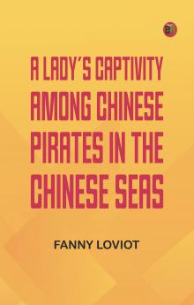 A Lady's Captivity among Chinese Pirates in the Chinese Seas
