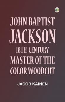 John Baptist Jackson: 18th-Century Master of the Color Woodcut
