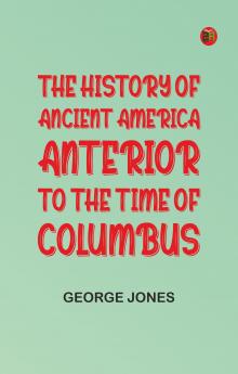 The History of Ancient America Anterior to the Time of Columbus