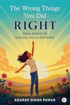 The Wrong Things You Did RIGHT: From Regret to Radical Self-Acceptance