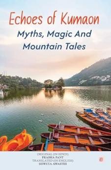 Echoes of Kumaon: Myths Magic And Mountain Tales