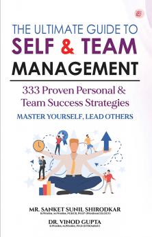The Ultimate Guide to Self & Team Management- 333 Proven Personal & Team Success Strategies. - Master Yourself Lead Others