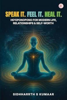Speak It. Feel It. Heal It. (Ho’oponopono for Modern Life Relationships & Self-Worth)