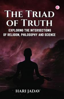 The Triad of Truth: Exploring the Intersections of Religion Philosophy and Science