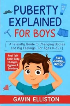Puberty Explained for Boys: A Friendly Guide to Changing Bodies and Big Feelings [For Ages 8-12+]