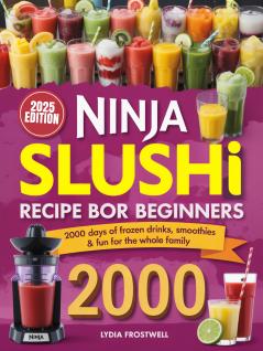 Ninja Slushi Recipe Book for Beginners: 2000 Days of Frozen Drinks Smoothies & Fun for the Whole Family