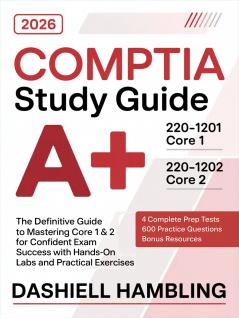 CompTIA A+ 220-1201 and 220-1202 Study Guide: The Definitive Guide to Mastering Core 1 & 2 for Confident Exam Success with Hands-On Labs and Practical Exercises