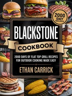 Blackstone Cookbook: 2000 Days of Flat Top Grill Recipes for Outdoor Cooking Made Easy