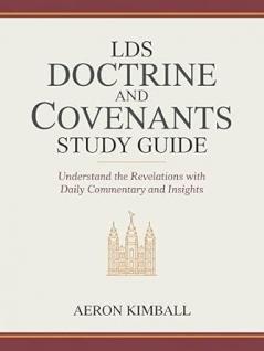 LDS Doctrine and Covenants Study Guide: Understand the Revelations with Daily Commentary and Insights