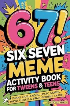 6-7! SIX SEVEN Meme Activity Book for Tweens & Teens: Funny Challenges Logic Games Travel Puzzles & Brain-Burning Chaos