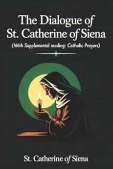 The Dialogue of St. Catherine of Siena (with Supplemental Reading: Catholic Prayers)