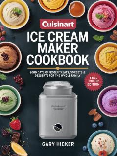Cuisinart Ice Cream Maker Cookbook: 2000 Days of Frozen Treats Sorbets & Desserts for the Whole Family