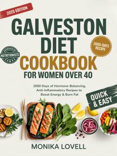 Galveston Diet Cookbook for Women Over 40: 2000 Days of Hormone-Balancing Anti-Inflammatory Recipes to Boost Energy & Burn Fat