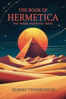 The Book of Hermetica: The Three Essential Texts: The Corpus Hermeticum The Emerald Tablet The Kybalion