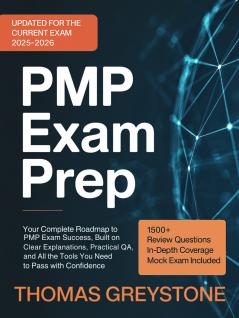 PMP Exam Prep: Your Complete Roadmap to PMP Exam Success Built on Clear Explanations Practical Q&A and All the Tools You Need to Pass with Confidence