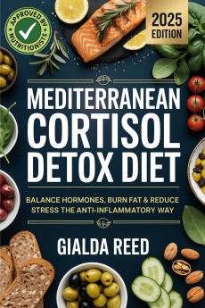 Mediterranean Cortisol Detox Diet: Balance Hormones Burn Fat & Reduce Stress the Anti-Inflammatory Way