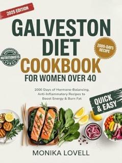 Galveston Diet Cookbook for Women Over 40: 2000 Days of Hormone-Balancing Anti-Inflammatory Recipes to Boost Energy & Burn Fat