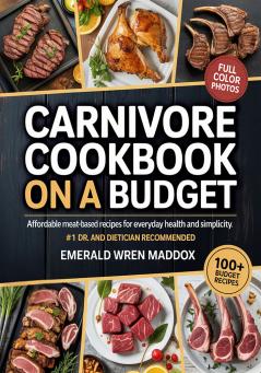 Carnivore Cookbook on a Budget: Affordable Meat-Based Recipes for Everyday Health and Simplicity