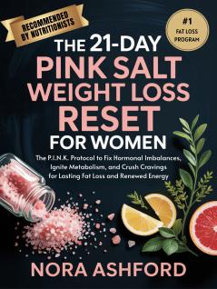The 21-Day Pink Salt Weight Loss Reset for Women: The P.I.N.K. Protocol to Fix Hormonal Imbalances Ignite Metabolism and Crush Cravings for Lasting Fat Loss and Renewed Energy