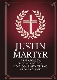 Justin Martyr: First Apology Second Apology & Dialogue with Trypho in One Volume (Grapevine Press)
