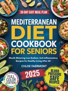 Mediterranean Diet Cookbook for Seniors: Mouth-Watering Low-Sodium Anti-Inflammatory Recipes for Healthy Living After 60