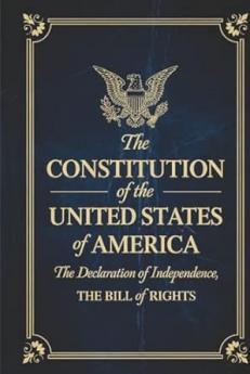 The Constitution of the United States of America: The Declaration of Independence The Bill of Rights