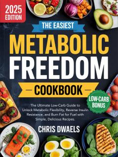 The Easiest Metabolic Freedom Cookbook: The Ultimate Low-Carb Guide to Unlock Metabolic Flexibility Reverse Insulin Resistance and Burn Fat for Fuel with Simple Delicious Recipes