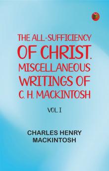 The All-Sufficiency of Christ. Miscellaneous Writings of C. H. Mackintosh vol. I