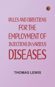 Rules and Directions for the Employment of Injections in Various Diseases