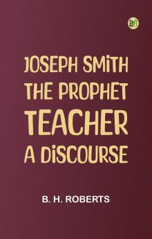 Joseph Smith the Prophet-Teacher: A Discourse