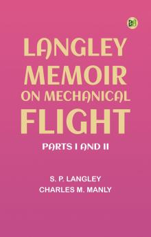 Langley Memoir on Mechanical Flight Parts I and II