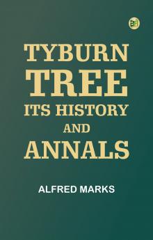 Tyburn Tree: Its History and Annals