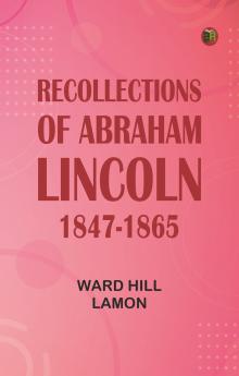 Recollections of Abraham Lincoln 1847-1865