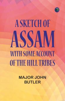 A Sketch of Assam: With some account of the Hill Tribes